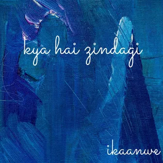 Kya Hai Zindagi by iKaanwe