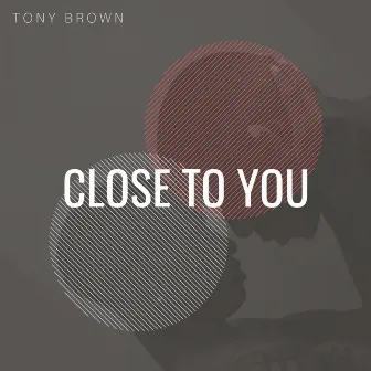 Close to You by Tony Brown