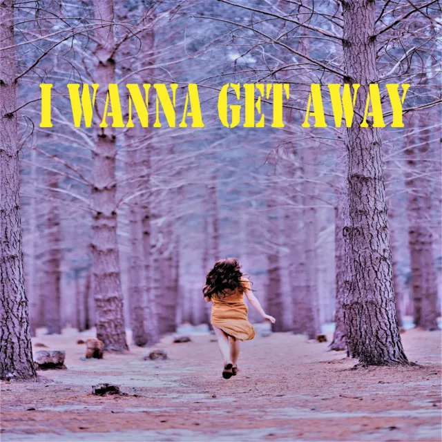 I WANNA GET AWAY