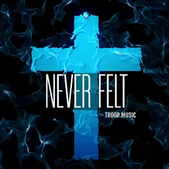 Never Felt by Troop Music