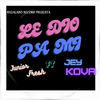 Le dio pa mi by Junior Fresh