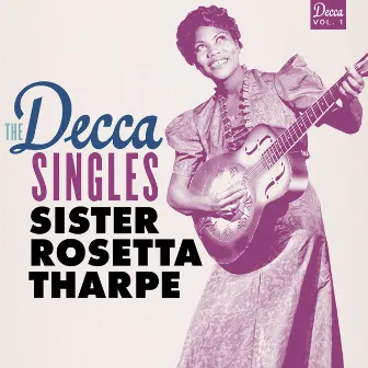 The Decca Singles, Vol. 1 by Sister Rosetta Tharpe