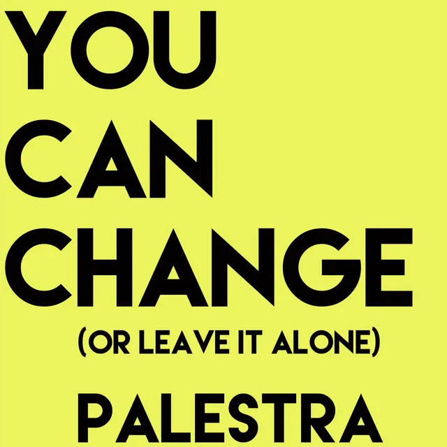 You Can Change (Or Leave It Alone)