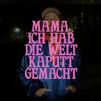 Mama, ich hab die Welt kaputt gemacht by Friedemann Weise