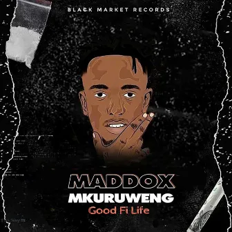 Good Fi Life by Maddox Mkuruweng