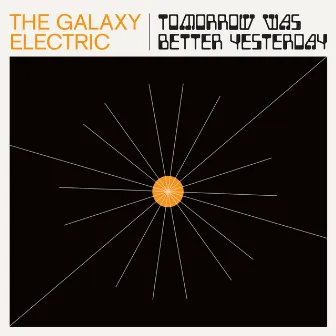 Tomorrow Was Better Yesterday by The Galaxy Electric