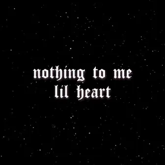 NOTHING TO ME by LiL HEART