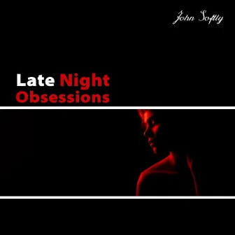 Late Night Obsessions by John Softly