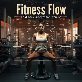 Fitness Flow: Laid-back Grooves for Exercise, Energizing Beats for Gym Motivation by Weight Loss