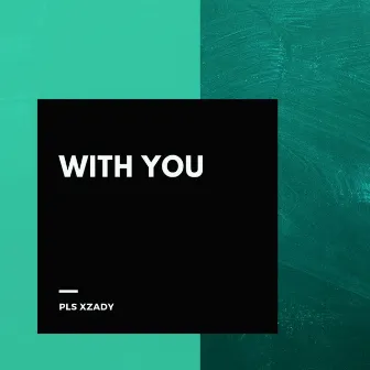 with you by pls xzady