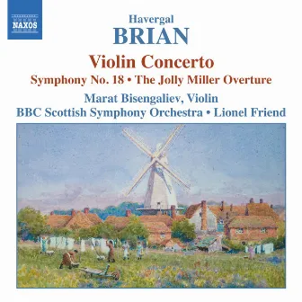 Brian: Symphony No. 18 / Violin Concerto / The Jolly Miller by Havergal Brian