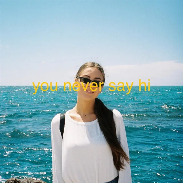 You Never Say Hi