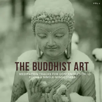 The Buddhist Art - Meditation Tracks For Concentration, Focus & Single-Mindedness Vol.1 by Mind Body Soul Healing and Meditation Ambient Melodies