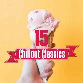 15 Chillout Classics – Ultimate Chill Out Music, Dance Hits 2017, Electronic Music by Unknown Artist