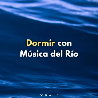 Dormir Con Música Del Río Vol. 1 by 