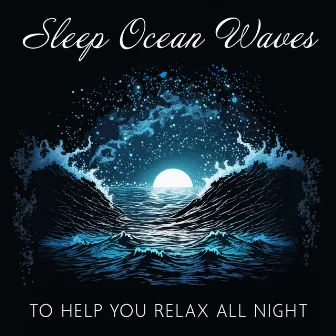 Sleep Ocean Waves to Help You Relax All Night: New Age for Insomnia and Healing Natural Sleep Aid, Calm Sea Waves by Ocean Waves!