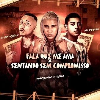 Fala Que Me Ama X Sentando Sem Compromisso (Remix) by Markinhow Lima