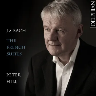 J. S. Bach: The French Suites by Peter Hill