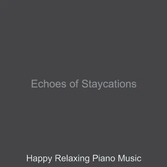 Echoes of Staycations by Happy Relaxing Piano Music