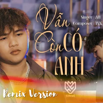 Vẫn Còn Có Anh (Remix) by 93NEWG Remix