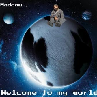 Welcome to My World by Madcow