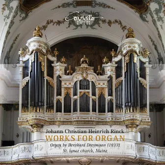 Christian Heinrich Rinck: Works for Organ [Organ by Bernhard Dreymann (1837) St. Ignaz Church, Mainz] by Christian Heinrich Rinck