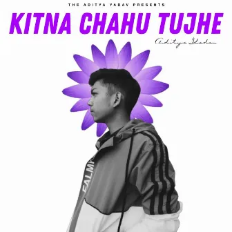 Kitna Chahu Tujhe (feat. Tazer) by Aditya Yadav