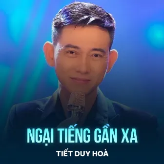 Ngại Tiếng Gần Xa by Tiết Duy Hòa