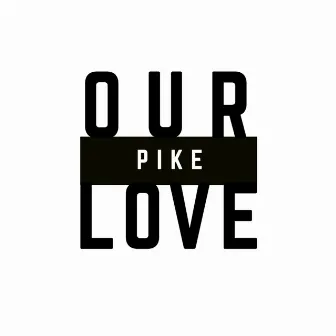 Our Love by PIKE