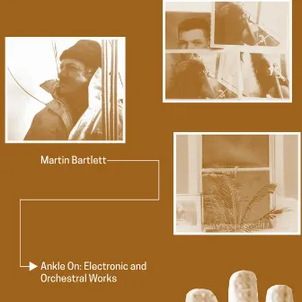 Ankle On: Electronic & Orchestral Works by Martin Bartlett