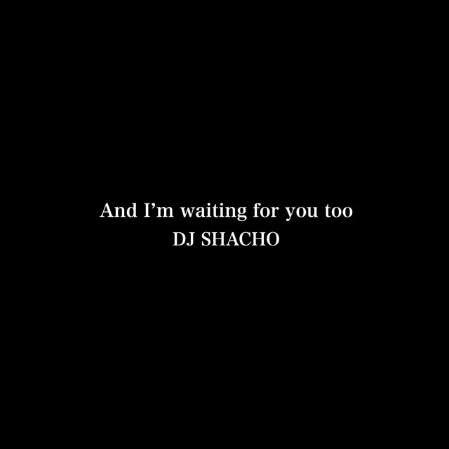 And I'm waiting for you too