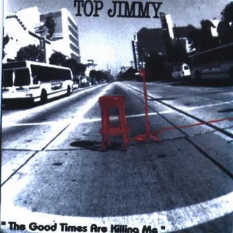 The Good Times Are Killing Me by Top Jimmy