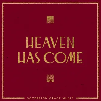 Heaven Has Come by Sovereign Grace Music