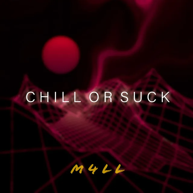 Chill or suck