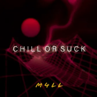 Chill or suck by m4LL