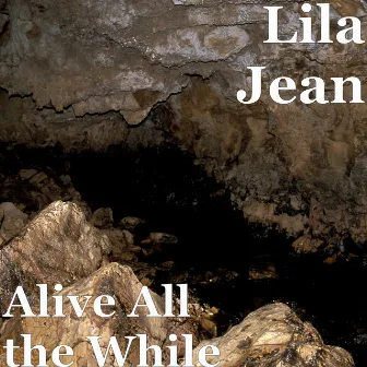 Alive All the While by Lila Jean