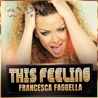 This Feeling (Gloss 'N Glitter Version) by Francesca Faggella