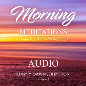 Morning Meditations, Vol. 2: Create Your Day with Intention! by Sunny Dawn Johnston