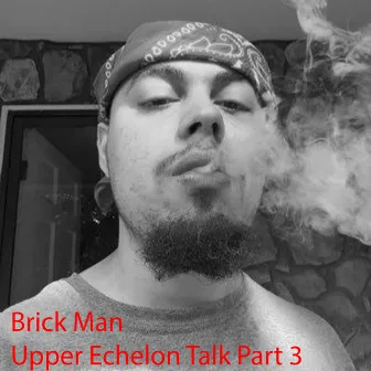 Upper Echelon Talk, Pt. 3 by Brick Man