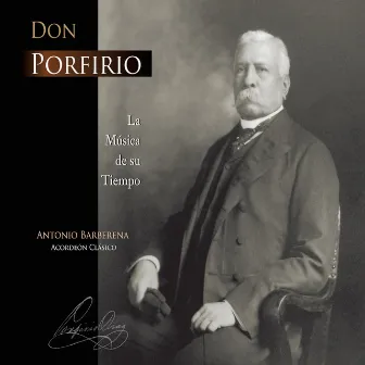 Don Porfirio: La Musica de Su Tiempo (Acordeón Clásico) by Antonio Barberena