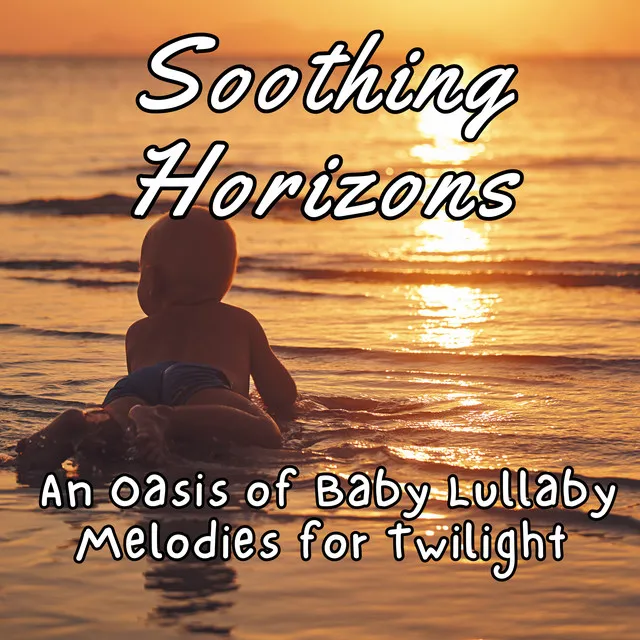 Soothing Horizons: An Oasis of Baby Lullaby Melodies for Twilight