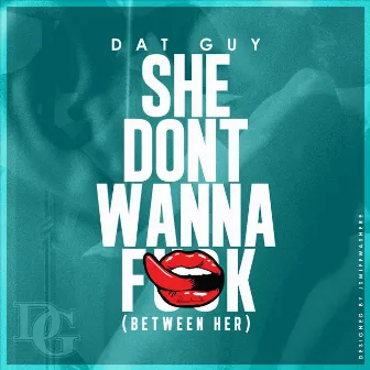 She Don't Wanna F*#k (Between Her) by Dat Guy