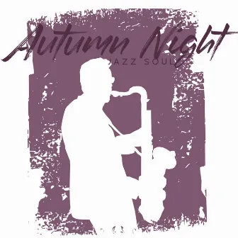 Autumn Night Jazz Soul: Slow Jazz Cafe Music for Relaxing Warm Mood by Soul Jazz Studio