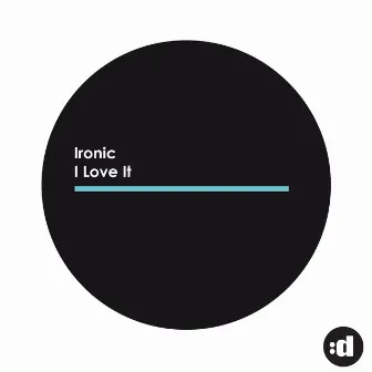 I Love It by Ironic