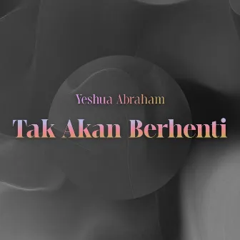 Tak Akan Berhenti by Yeshua Abraham