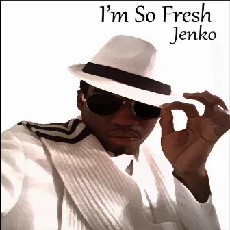 I'm So Fresh by Jenko