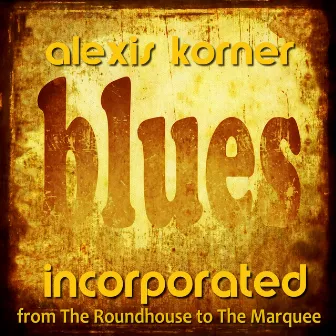 Blues Incorporated from the Roundhouse to the Marquee by Alexis Korner Blues Incorporated