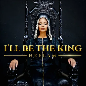 I'll Be The King by Neelam