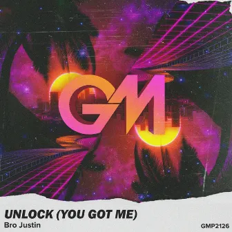 Unlock (You Got Me) by Bro Justin