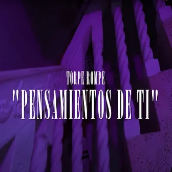 Pensamientos De Ti by Torpe Rompe